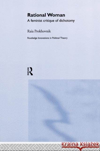Rational Woman: A Feminist Critique of Dichotomy Raia Prokhovnik 9781138874336 Routledge