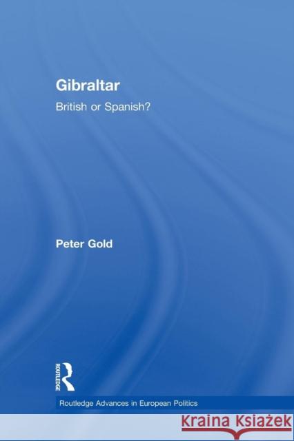 Gibraltar: British or Spanish? Peter Gold 9781138874473