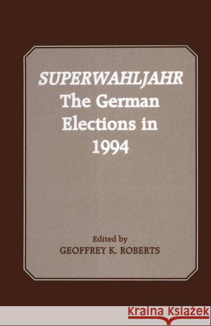 Superwahljahr: The German Elections in 1994 Geoffrey K. Roberts Geoffrey K. Roberts 9781138874657 Routledge