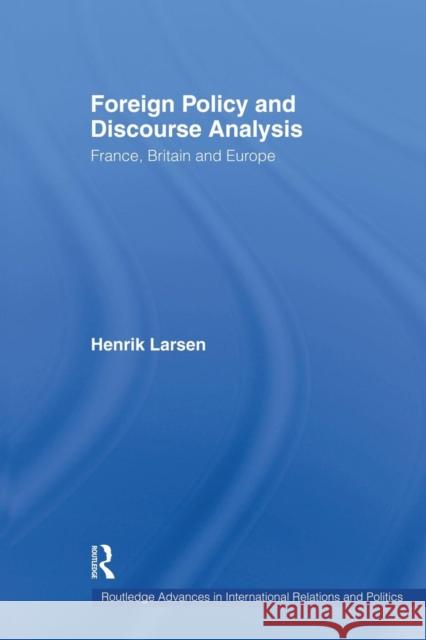 Foreign Policy and Discourse Analysis: France, Britain and Europe Henrik Larsen 9781138874725