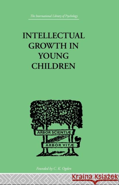 Intellectual Growth in Young Children: With an Appendix on Children's Why Questions by Nathan Isaacs Isaacs Susan 9781138875135
