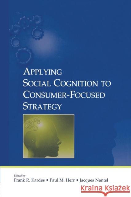 Applying Social Cognition to Consumer-Focused Strategy Frank R. Kardes Paul M. Herr 9781138875951 Psychology Press