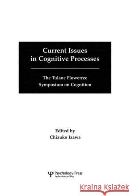 Current Issues in Cognitive Processes: The Tulane Flowerree Symposia on Cognition Chizuko Izawa 9781138876118 Psychology Press