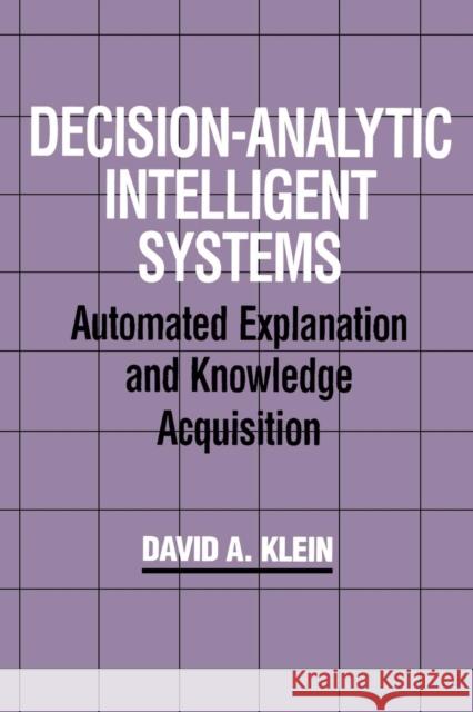 Decision-Analytic Intelligent Systems: Automated Explanation and Knowledge Acquisition David A. Klein 9781138876262 Psychology Press