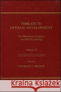 Threats to Optimal Development: Integrating Biological, Psychological, and Social Risk Factors: The Minnesota Symposia on Child Psychology, Volume 27 Charles A. Nelson Minnesota Symposium on Child Psychology  Charles A. Nelson 9781138876453 Psychology Press