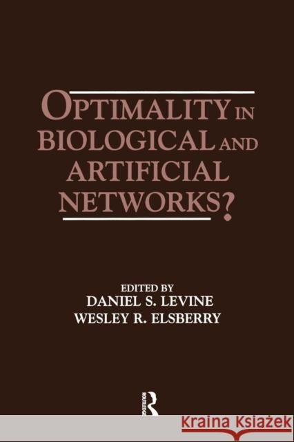 Optimality in Biological and Artificial Networks? Daniel S. Levine Wesley R. Elsberry Metroplex Institute for Neural Dynamics 9781138876484