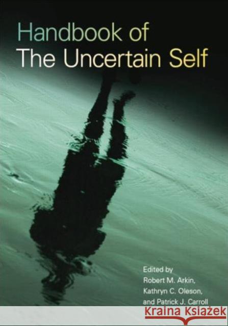 Handbook of the Uncertain Self Robert M. Arkin Kathryn C. Oleson 9781138876705 Psychology Press