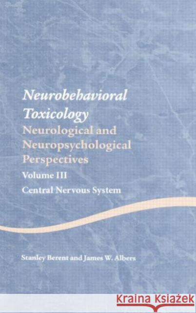 Neurobehavioral Toxicology: Neurological and Neuropsychological Perspectives, Volume III: Central Nervous System Stanley Berent James W. Albers 9781138876774 Taylor & Francis Group