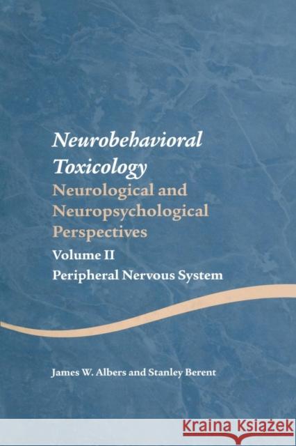 Neurobehavioral Toxicology: Neurological and Neuropsychological Perspectives, Volume II: Peripheral Nervous System James W. Albers Stanley Berent 9781138876798 Taylor & Francis Group