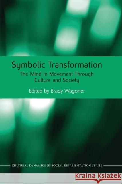 Symbolic Transformation: The Mind in Movement Through Culture and Society Brady Wagoner 9781138876910 Routledge