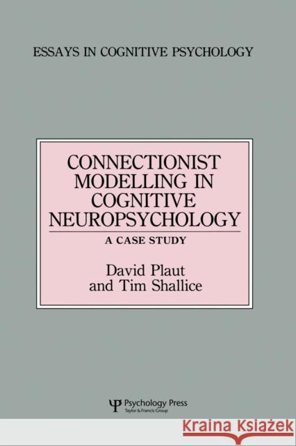 Connectionist Modelling in Cognitive Neuropsychology: A Case Study: A Special Issue of Cognitive Neuropsychology David C. Plaut Tim Shallice 9781138877030