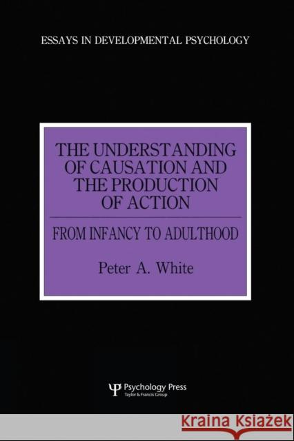 The Understanding of Causation and the Production of Action: From Infancy to Adulthood Peter Anthony White 9781138877047