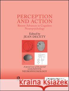Perception and Action: Recent Advances in Cognitive Neuropsychology: A Special Issue of Cognitive Neuropsychology Jean Decety Jean Decety 9781138877177 Psychology Press