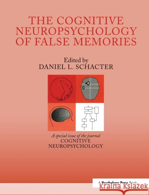 The Cognitive Psychology of False Memories: A Special Issue of Cognitive Neuropsychology Daniel L. Schacter 9781138877221 Psychology Press