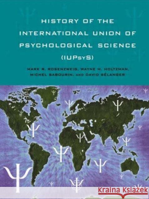 History of the International Union of Psychological Science (Iupsys) Mark R. Rosenzweig Wayne H. Holtzman Mark R. Rosenzweig 9781138877399 Psychology Press