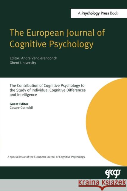 The Contribution of Cognitive Psychology to the Study of Individual Cognitive Differences and Intelligence: A Special Issue of the European Journal of Cesare Cornoldi 9781138877658 Psychology Press