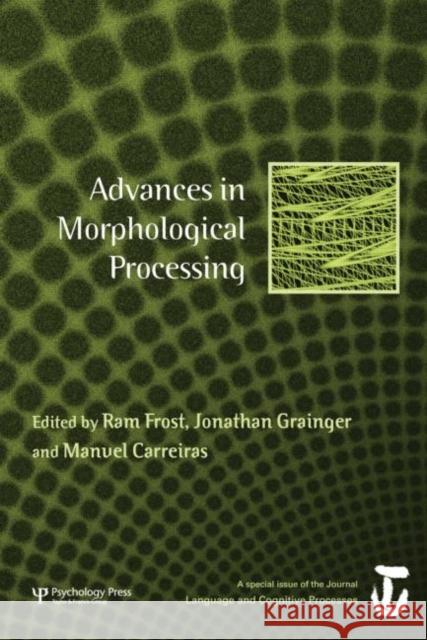Advances in Morphological Processing: A Special Issue of Language and Cognitive Processes RAM Frost Jonathan Grainger 9781138877825 Psychology Press