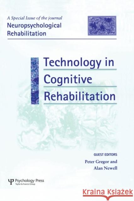 Technology in Cognitive Rehabilitation: A Special Issue of Neuropsychological Rehabilitation Peter Gregor Alan Newell 9781138877979 Psychology Press