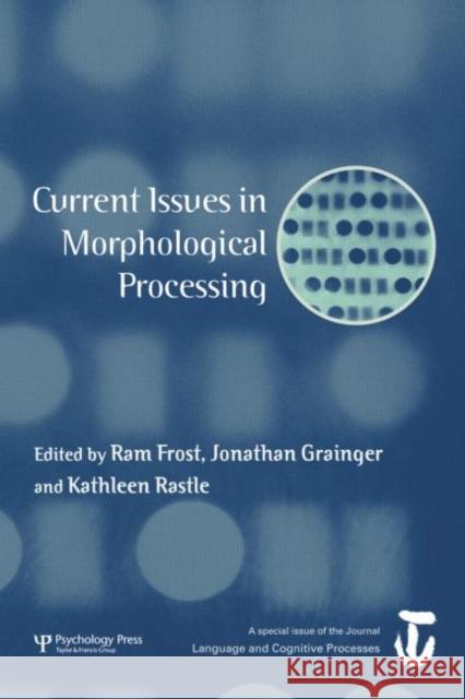 Current Issues in Morphological Processing: A Special Issue of Language and Cognitive Processes RAM Frost Jonathan Grainger 9781138878044 Psychology Press