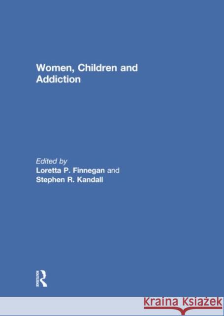 Women, Children, and Addiction Loretta Finnegan Stephen Kandall  9781138878051 Taylor and Francis
