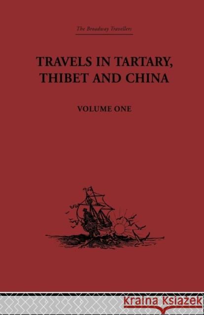 Travels in Tartary, Thibet and China, Volume One: 1844-1846 Gabet                                    Huc 9781138878129