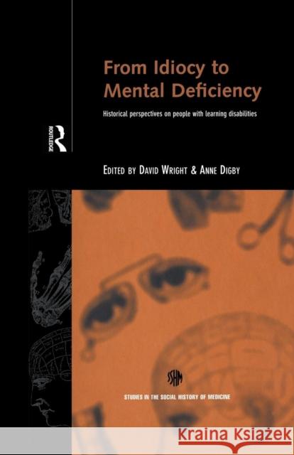 From Idiocy to Mental Deficiency: Historical Perspectives on People with Learning Disabilities Anne Digby David Wright  9781138878266 Routledge