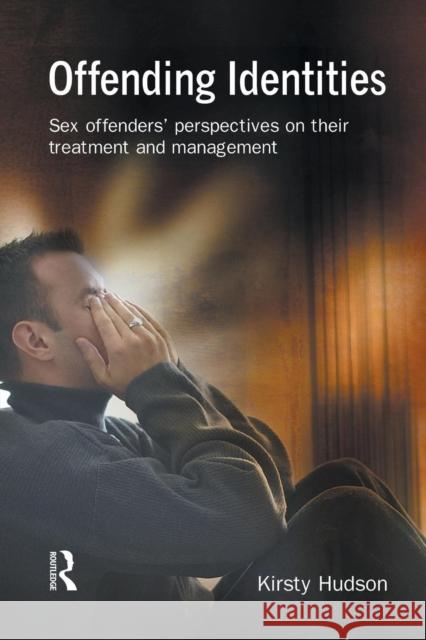 Offending Identities: Sex Offenders' Perspectives of Their Treatment and Management Hudson, Kirsty 9781138878549