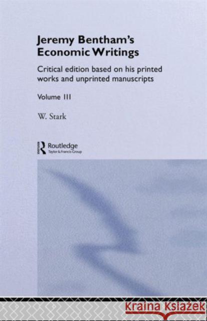 Jeremy Bentham's Economic Writings: Volume Three Werner Stark 9781138878655 Routledge