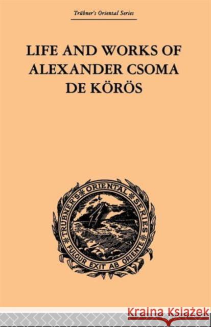 Life and Works of Alexander Csoma de Koros Theodore Duka 9781138878785 Routledge