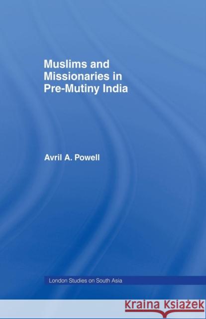Muslims and Missionaries in Pre-Mutiny India Avril A. Powell 9781138878853 Routledge