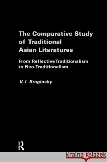 The Comparative Study of Traditional Asian Literatures: From Reflective Traditionalism to Neo-Traditionalism Vladimir Braginsky 9781138879126 Routledge