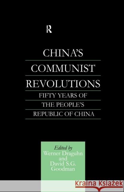 China's Communist Revolutions: Fifty Years of the People's Republic of China Werner Draguhn David S. G. Goodman 9781138879232