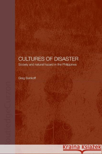 Cultures of Disaster: Society and Natural Hazard in the Philippines Greg Bankoff 9781138879263