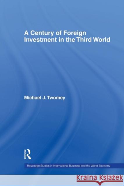 A Century of Foreign Investment in the Third World Michael Twomey 9781138879393