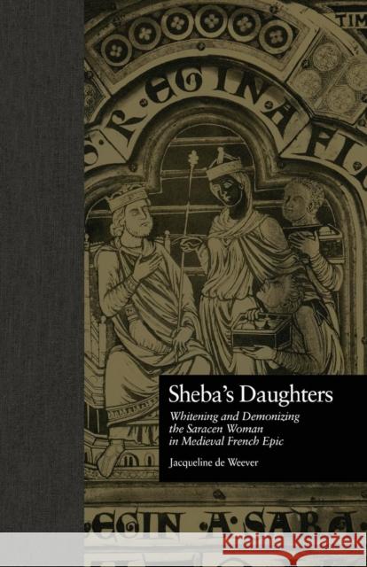 Sheba's Daughters: Whitening and Demonizing the Saracen Woman in Medieval French Epic Jacqueline D 9781138879508 Routledge