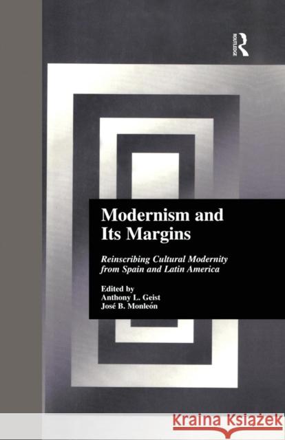 Modernism and Its Margins: Reinscribing Cultural Modernity from Spain and Latin America Anthony Geist Jose B. Monle-N 9781138879522