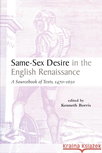 Same-Sex Desire in the English Renaissance: A Sourcebook of Texts, 1470-1650 Kenneth Borris 9781138879539 Routledge