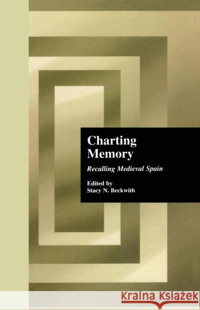 Charting Memory: Recalling Medieval Spain Stacy N. Beckwith Stacy N. Beckwith 9781138879577 Routledge