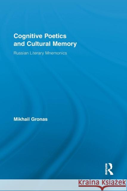 Cognitive Poetics and Cultural Memory: Russian Literary Mnemonics Mikhail Gronas 9781138879614 Routledge