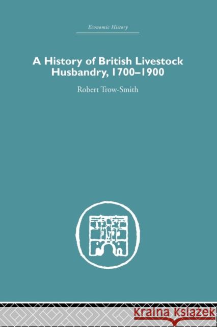 A History of British Livestock Husbandry, 1700-1900 Robert Trow-Smith 9781138879744