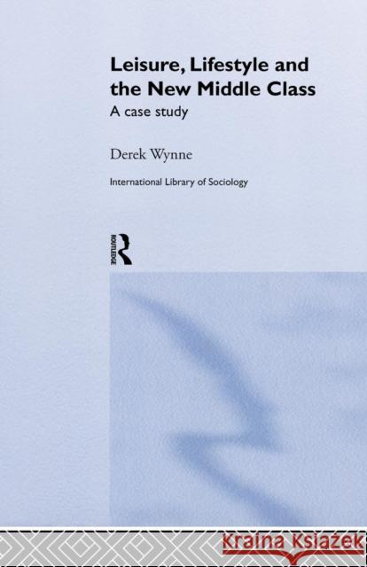 Leisure, Lifestyle and the New Middle Class: A Case Study Derek Wynne 9781138879904 Routledge