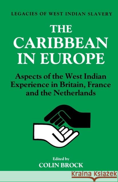 The Caribbean in Europe: Aspects of the West Indies Experience in Britain, France and the Netherland Colin Brock 9781138880054