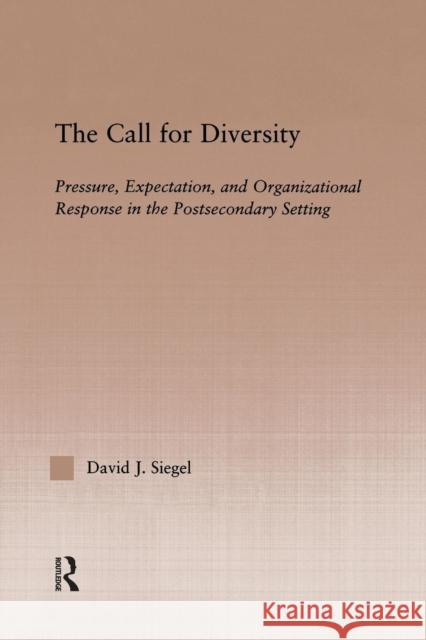 The Call for Diversity: Pressure, Expectation, and Organizational Response in the Postsecondary Setting David J. Siegel 9781138880139