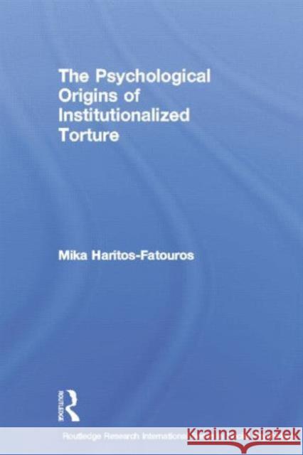 The Psychological Origins of Institutionalized Torture Mika Haritos-Fatouros 9781138880269