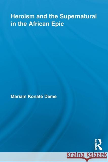 Heroism and the Supernatural in the African Epic Mariam Konate Deme 9781138880276