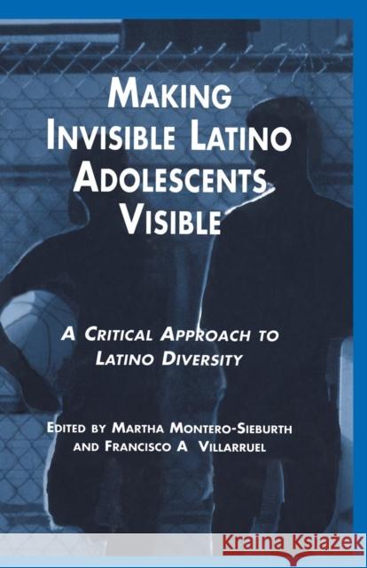 Making Invisible Latino Adolescents Visible: A Critical Approach to Latino Diversity Martha Montero-Sieburth Francisco Villaruel 9781138880313