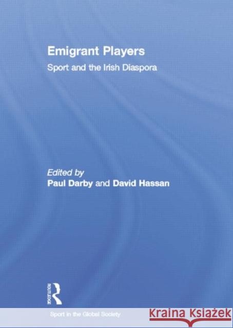Emigrant Players: Sport and the Irish Diaspora Paul Darby David Hassan 9781138880436