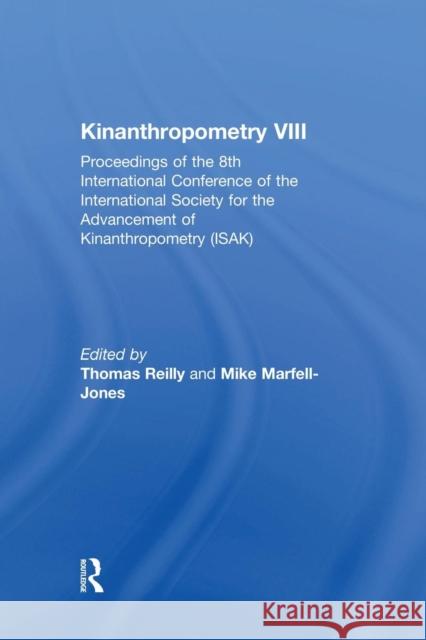 Kinanthropometry VIII: Proceedings of the 8th International Conference of the International Society for the Advancement of Kinanthropometry ( Mike Marfell-Jones Thomas Reilly 9781138880467 Routledge