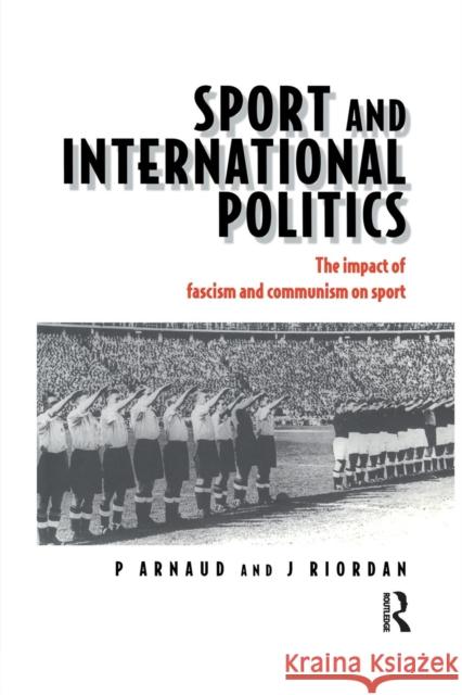 Sport and International Politics: Impact of Facism and Communism on Sport Pierre Arnaud James (Jim) Riordan 9781138880511