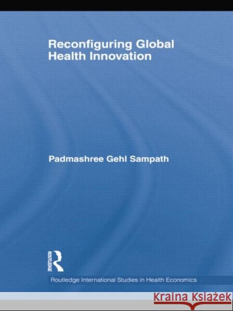 Reconfiguring Global Health Innovation Padmashree Gehl Sampath 9781138880795 Taylor and Francis